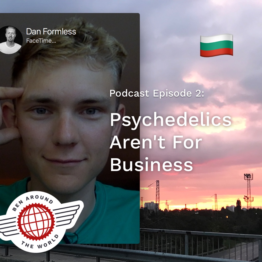 Psychedelics Aren’t for Business – Ben Around the World Podcast: Episode 2